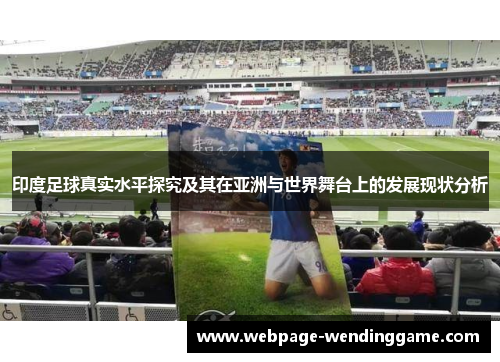 印度足球真实水平探究及其在亚洲与世界舞台上的发展现状分析 印度足球真实水平探究及其在亚洲与世界舞台上的发展现状分析