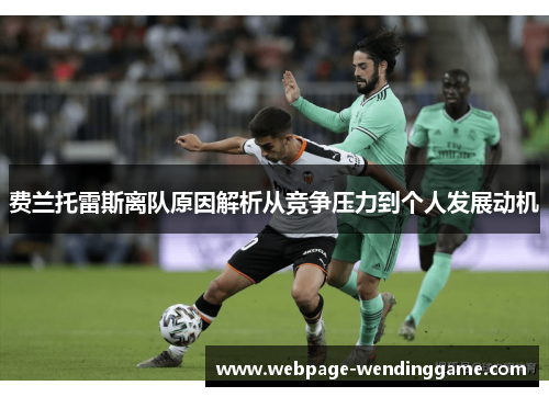 费兰托雷斯离队原因解析从竞争压力到个人发展动机 费兰托雷斯离队原因解析从竞争压力到个人发展动机