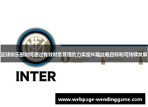 足球俱乐部如何通过有效财务管理助力实现长期战略目标和可持续发展 足球俱乐部如何通过有效财务管理助力实现长期战略目标和可持续发展