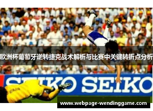 欧洲杯葡萄牙逆转捷克战术解析与比赛中关键转折点分析 欧洲杯葡萄牙逆转捷克战术解析与比赛中关键转折点分析