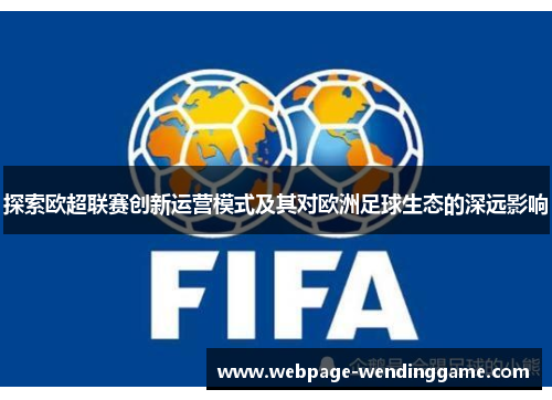 探索欧超联赛创新运营模式及其对欧洲足球生态的深远影响 探索欧超联赛创新运营模式及其对欧洲足球生态的深远影响