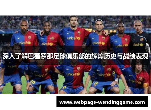 深入了解巴塞罗那足球俱乐部的辉煌历史与战绩表现