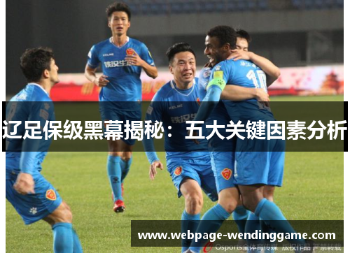 辽足保级黑幕揭秘：五大关键因素分析