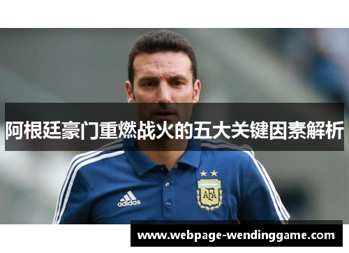 阿根廷豪门重燃战火的五大关键因素解析