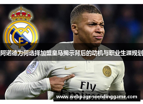 阿诺德为何选择加盟皇马揭示背后的动机与职业生涯规划 阿诺德为何选择加盟皇马揭示背后的动机与职业生涯规划