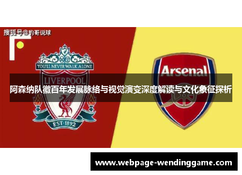 阿森纳队徽百年发展脉络与视觉演变深度解读与文化象征探析 阿森纳队徽百年发展脉络与视觉演变深度解读与文化象征探析